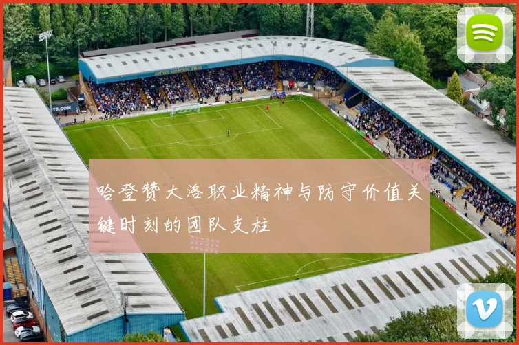 哈登赞大洛职业精神与防守价值关键时刻的团队支柱