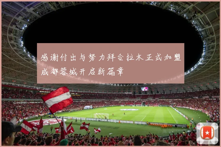 感谢付出与努力拜合拉木正式加盟成都蓉城开启新篇章