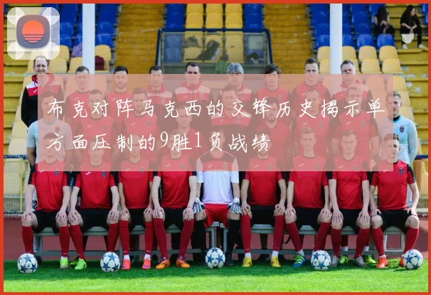 布克对阵马克西的交锋历史揭示单方面压制的9胜1负战绩